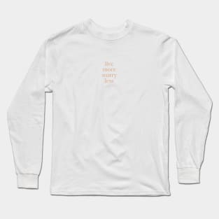 Live more worry less Long Sleeve T-Shirt